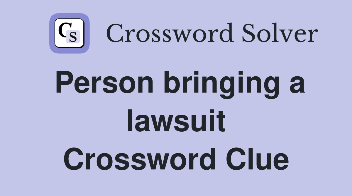 Person bringing a lawsuit Crossword Clue