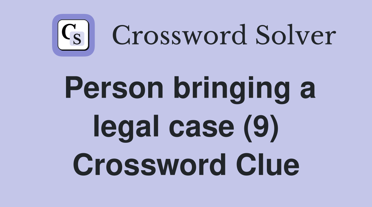 Person bringing a legal case (9) Crossword Clue