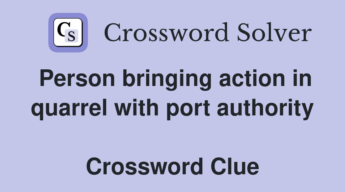 Person bringing action in quarrel with port authority  Crossword Clue