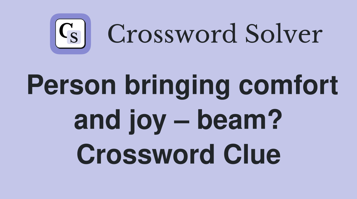 Person bringing comfort and joy – beam? Crossword Clue