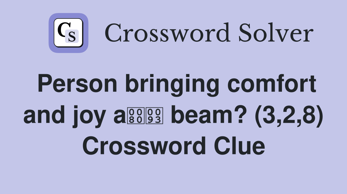 Person bringing comfort and joy a beam? (3,2,8) Crossword Clue