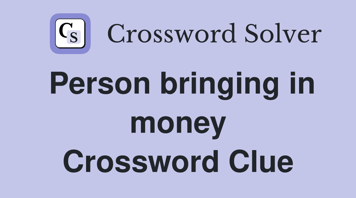 Person bringing in money Crossword Clue