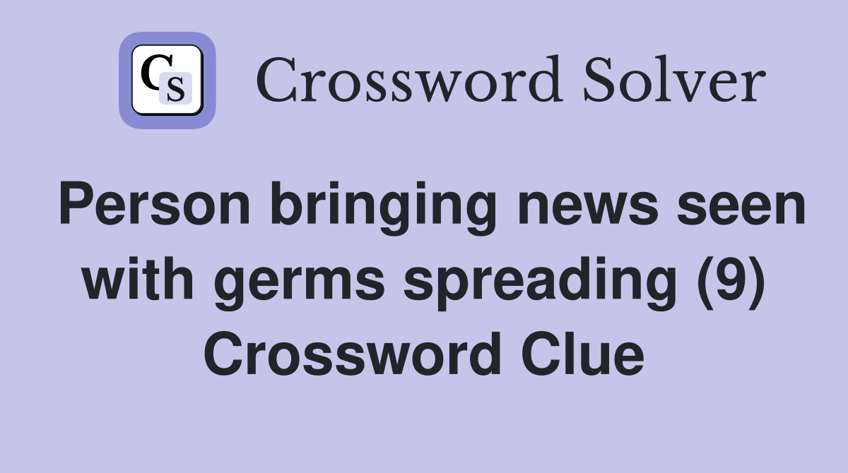 Person bringing news seen with germs spreading (9) Crossword Clue
