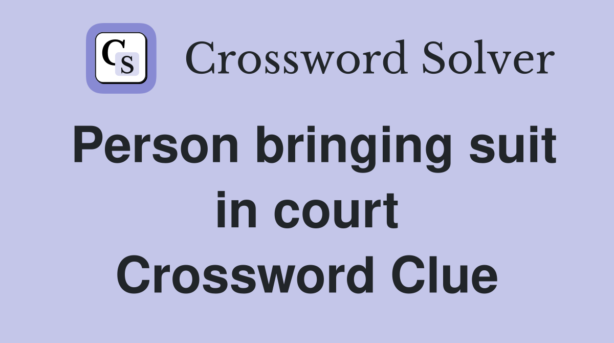 Person bringing suit in court Crossword Clue
