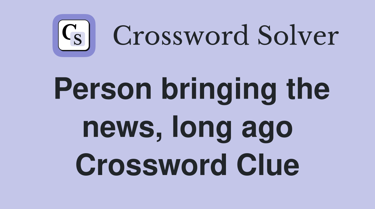 Person bringing the news, long ago Crossword Clue