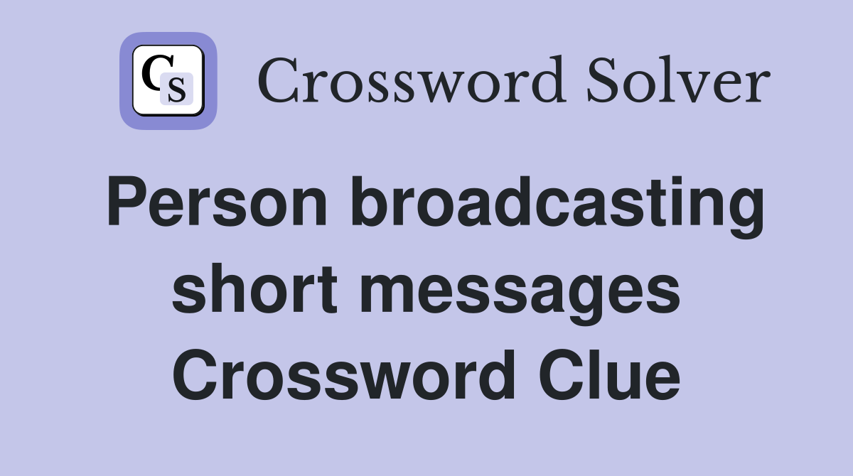 Person broadcasting short messages Crossword Clue