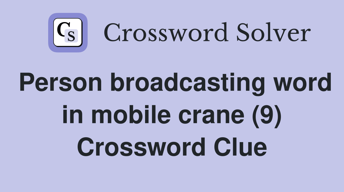 Person broadcasting word in mobile crane (9) Crossword Clue