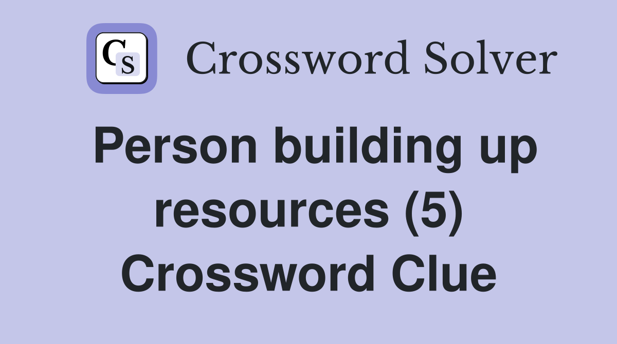 Person building up resources (5) Crossword Clue
