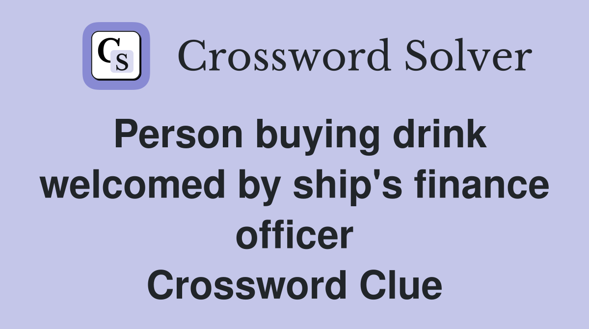 Person buying drink welcomed by ship's finance officer Crossword Clue