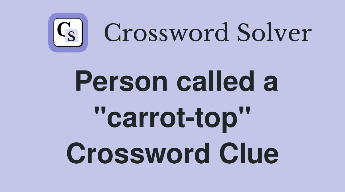 Person called a ''carrot-top'' Crossword Clue
