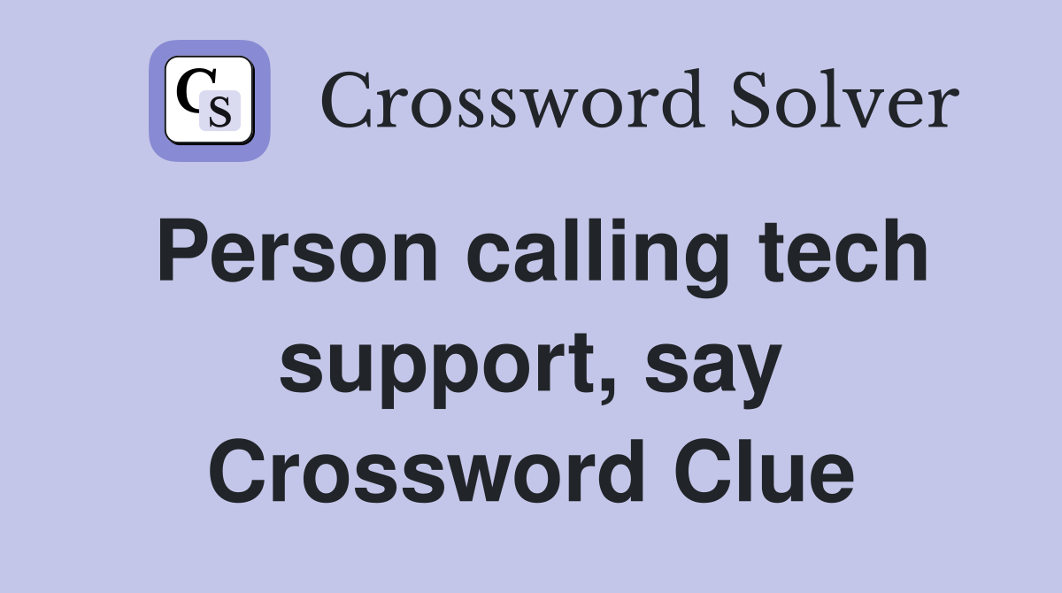 Person calling tech support, say Crossword Clue