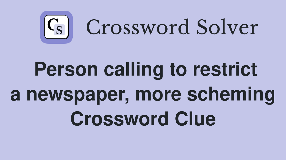 Person calling to restrict a newspaper, more scheming Crossword Clue