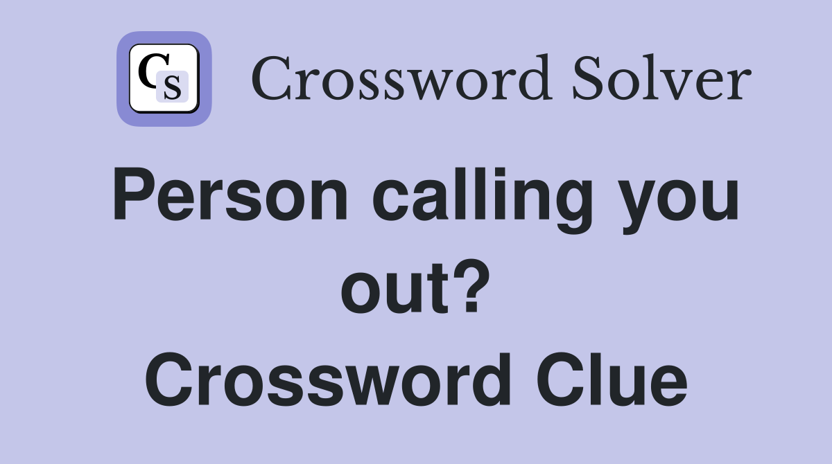 Person calling you out? Crossword Clue