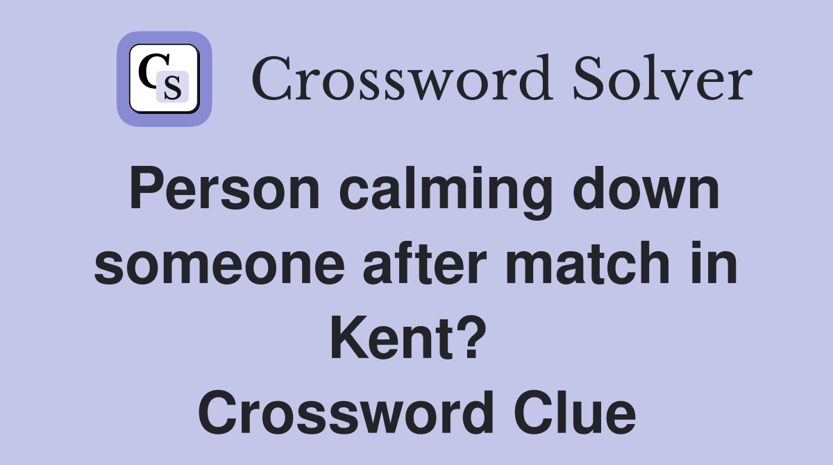 Person calming down someone after match in Kent?  Crossword Clue