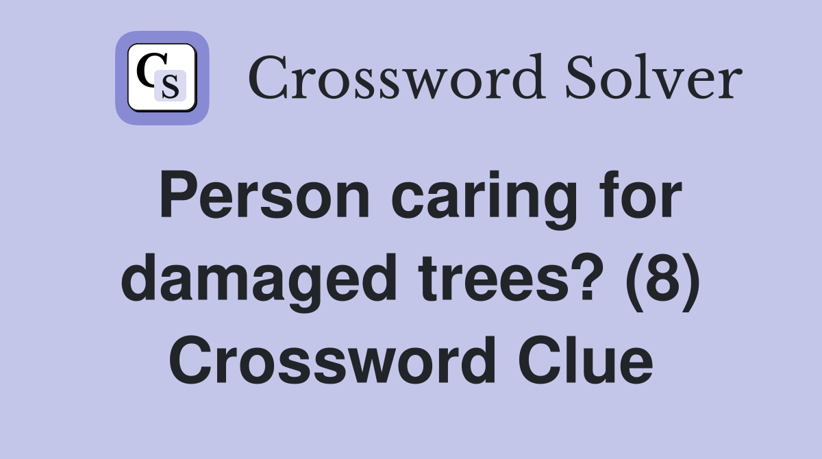 Person caring for damaged trees? (8) Crossword Clue