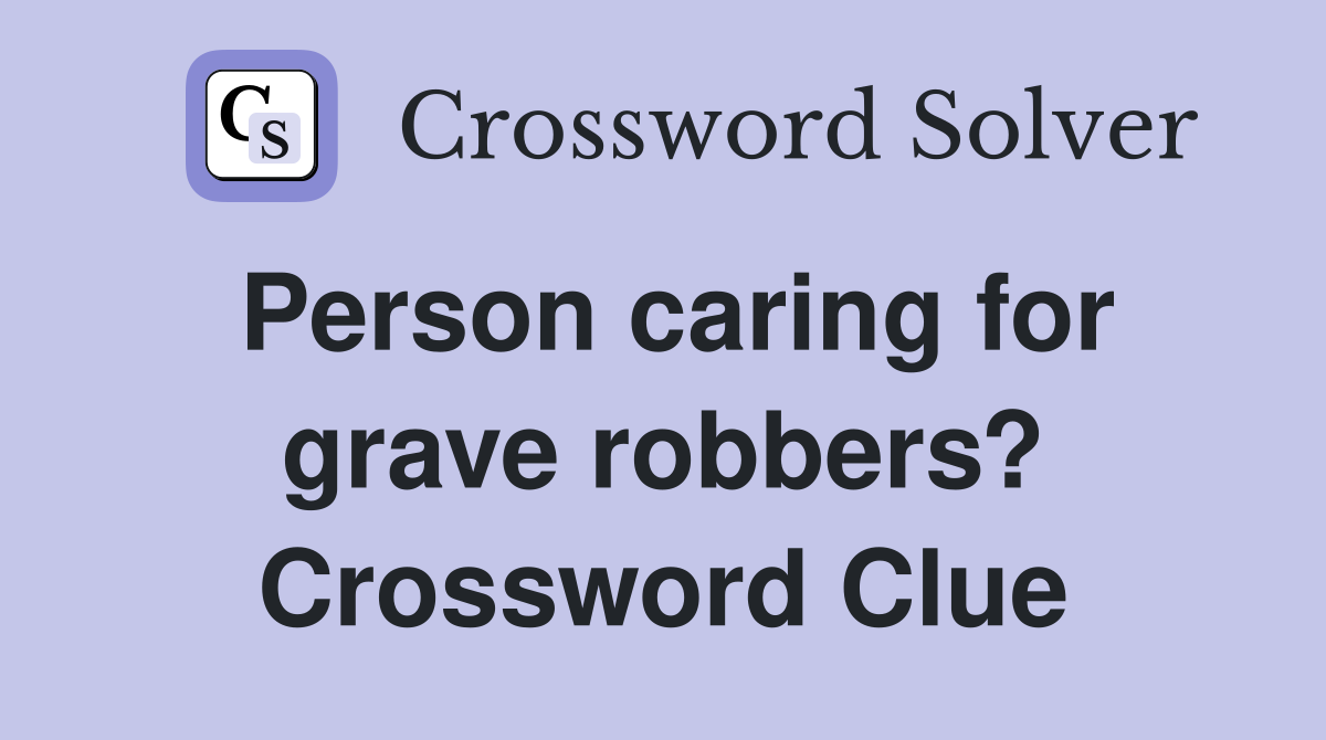 Person caring for grave robbers? Crossword Clue