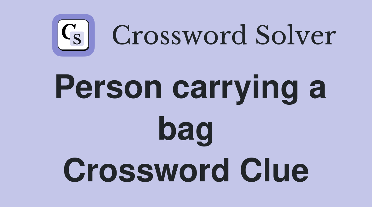 Person carrying a bag Crossword Clue