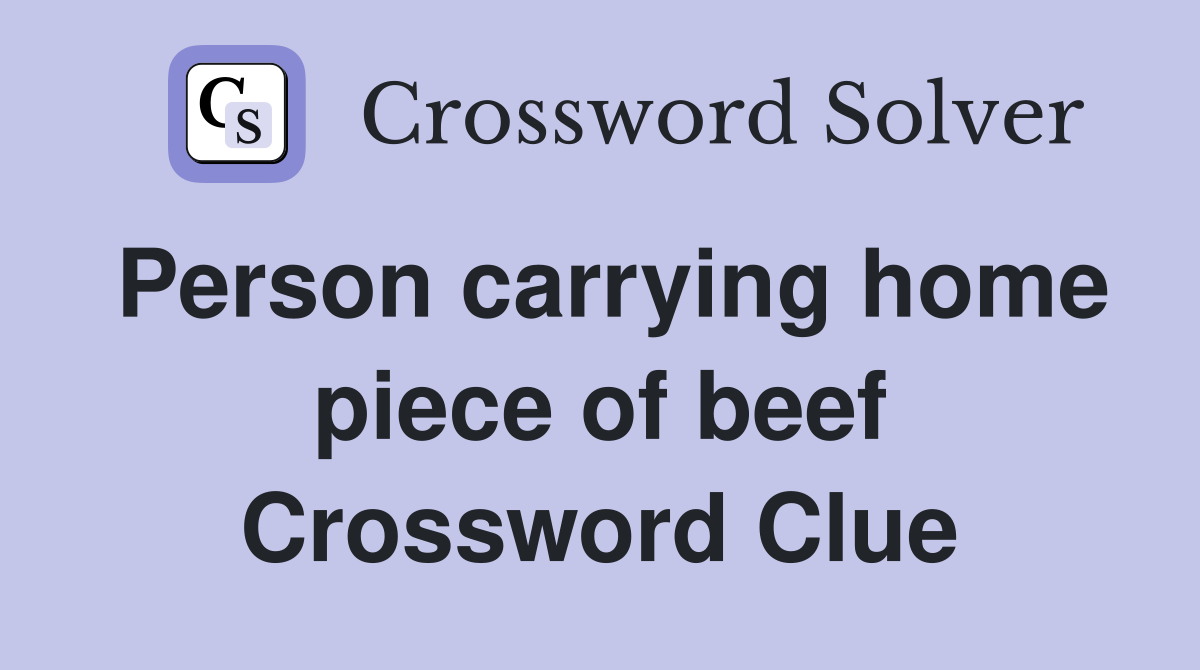Person carrying home piece of beef Crossword Clue