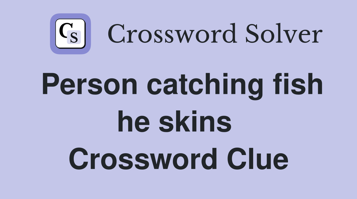 Person catching fish he skins  Crossword Clue