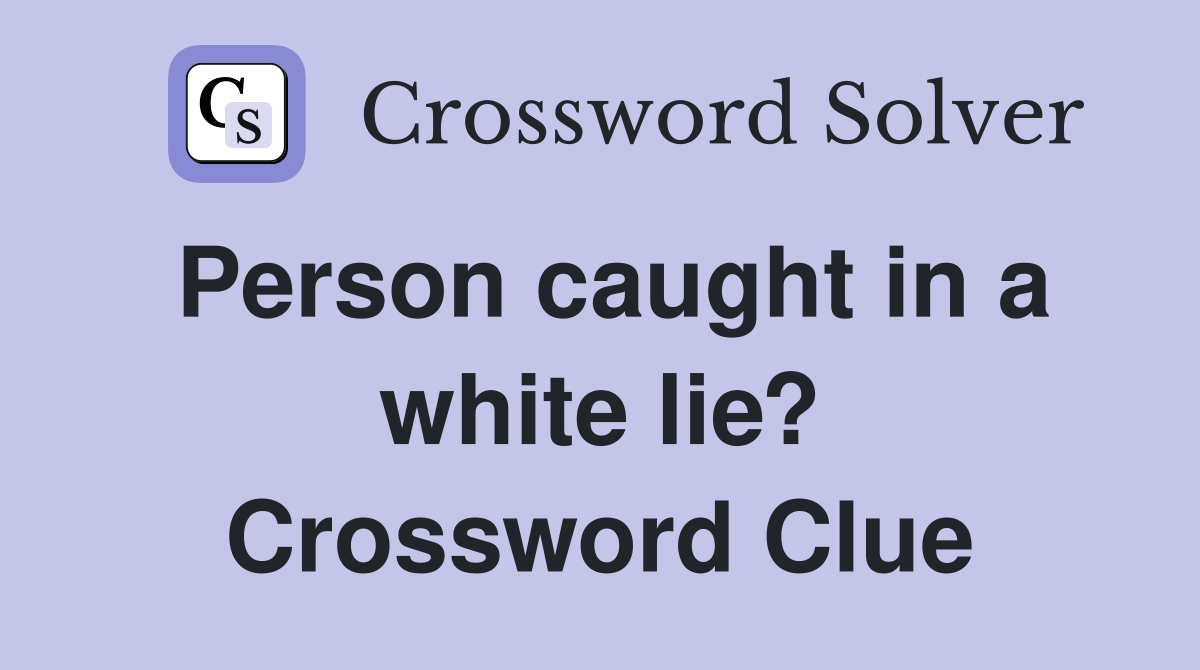 Person caught in a white lie? Crossword Clue