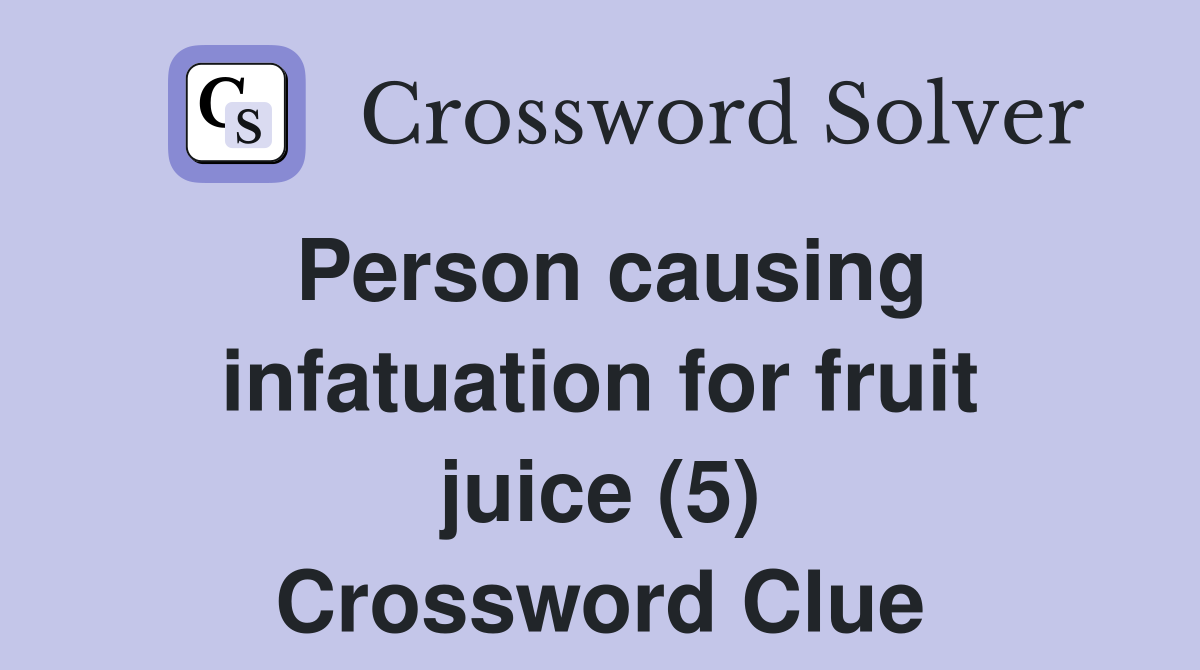 Person causing infatuation for fruit juice (5) Crossword Clue