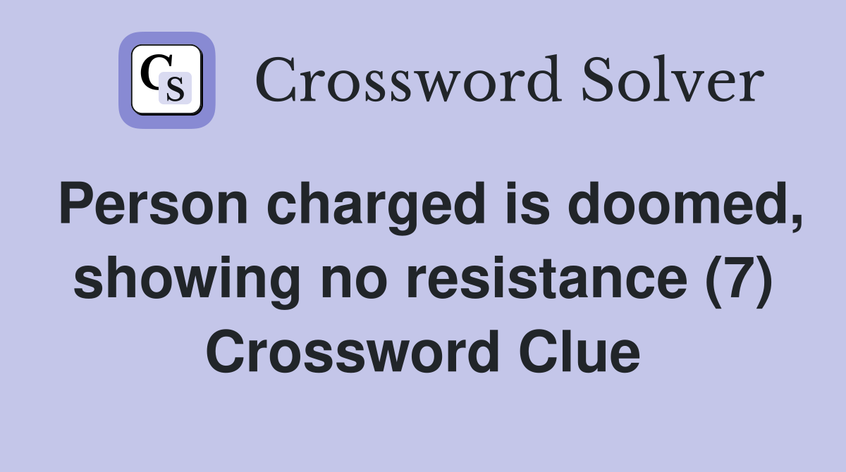 Person charged is doomed, showing no resistance (7) Crossword Clue