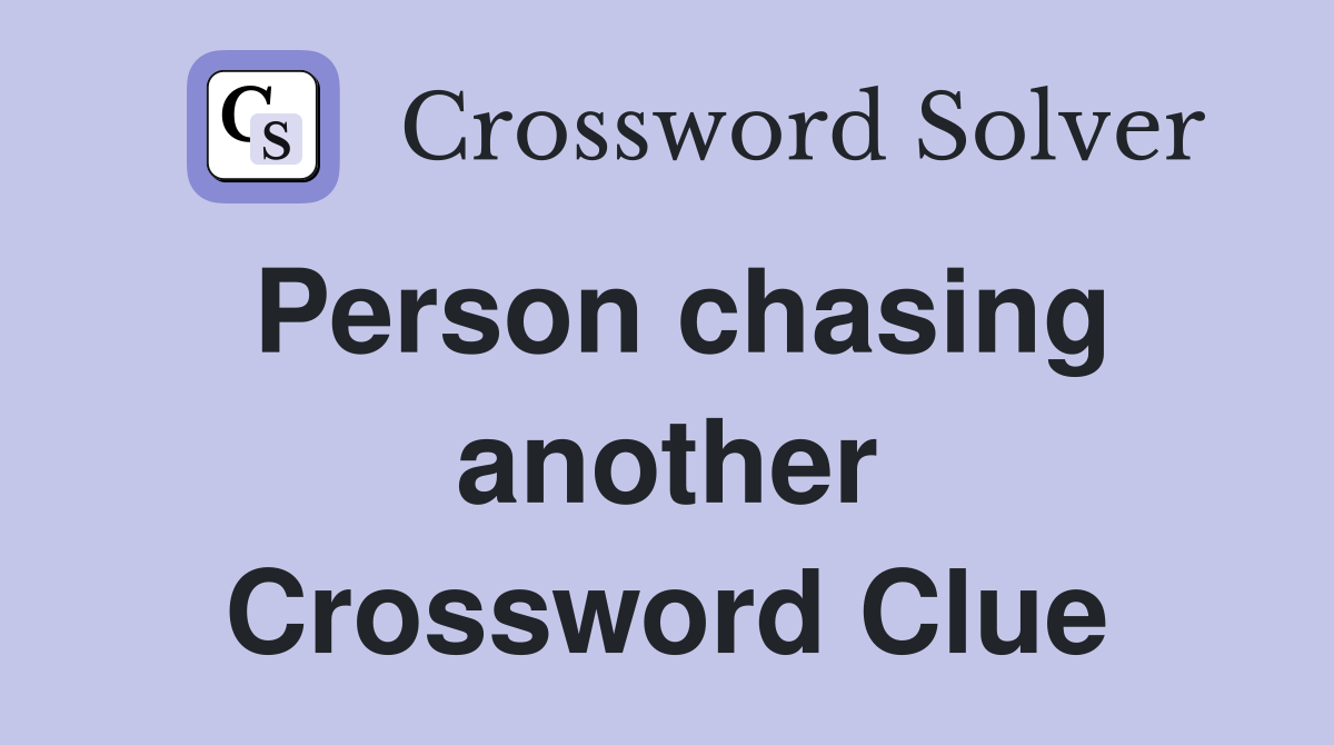 Person chasing another Crossword Clue