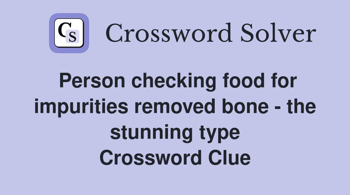 Person checking food for impurities removed bone - the stunning type Crossword Clue