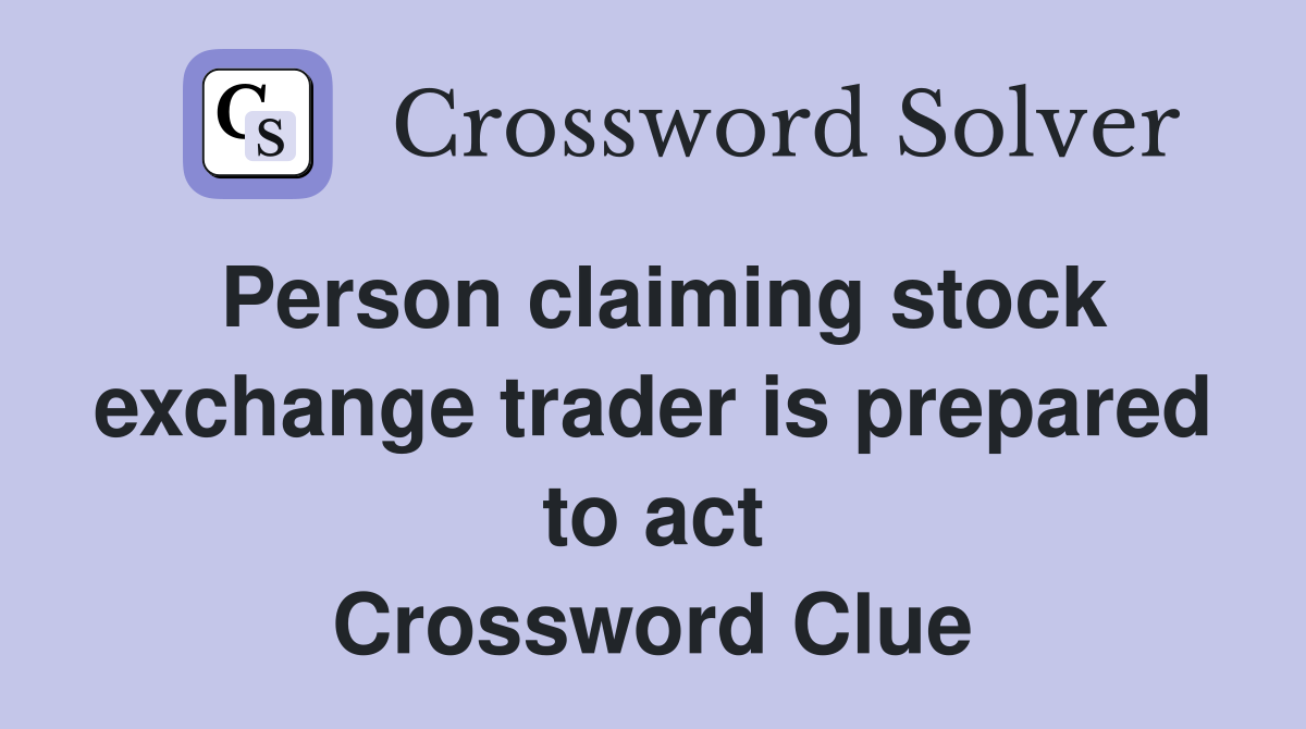 Person claiming stock exchange trader is prepared to act Crossword Clue