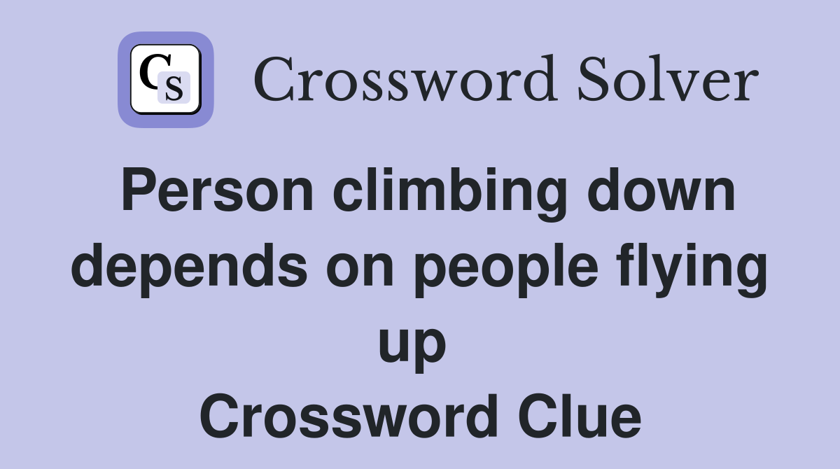 Person climbing down depends on people flying up  Crossword Clue