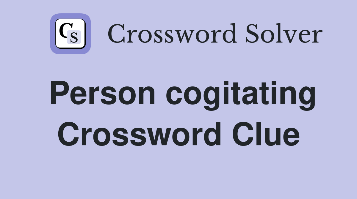 Person cogitating Crossword Clue
