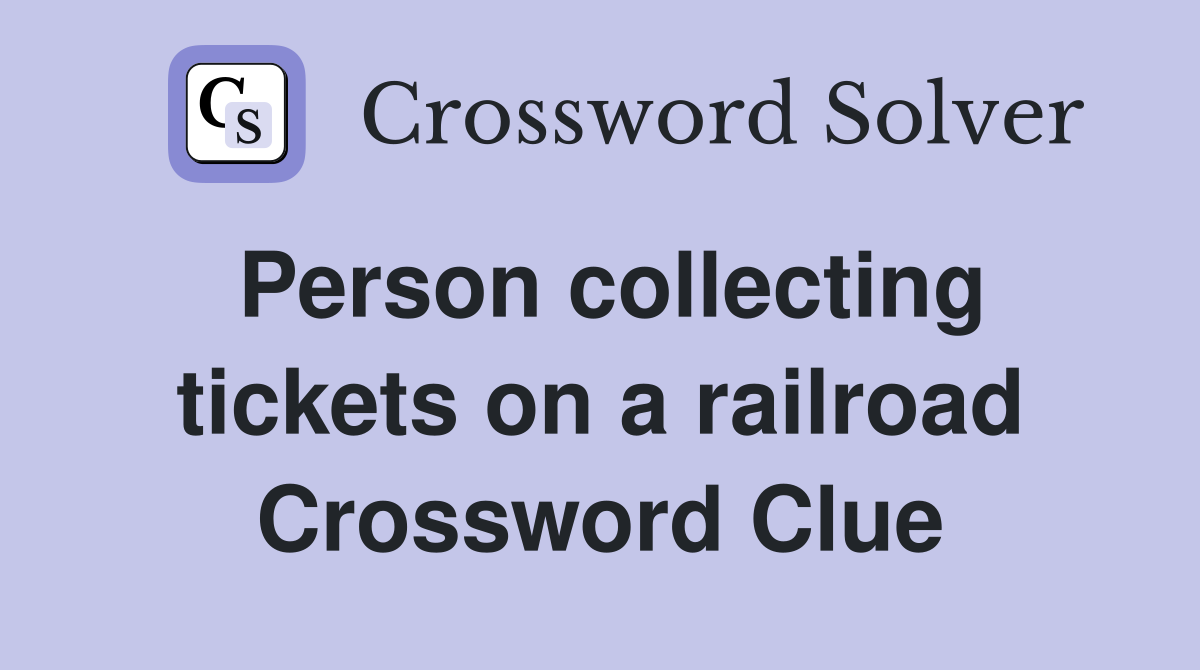 Person collecting tickets on a railroad Crossword Clue