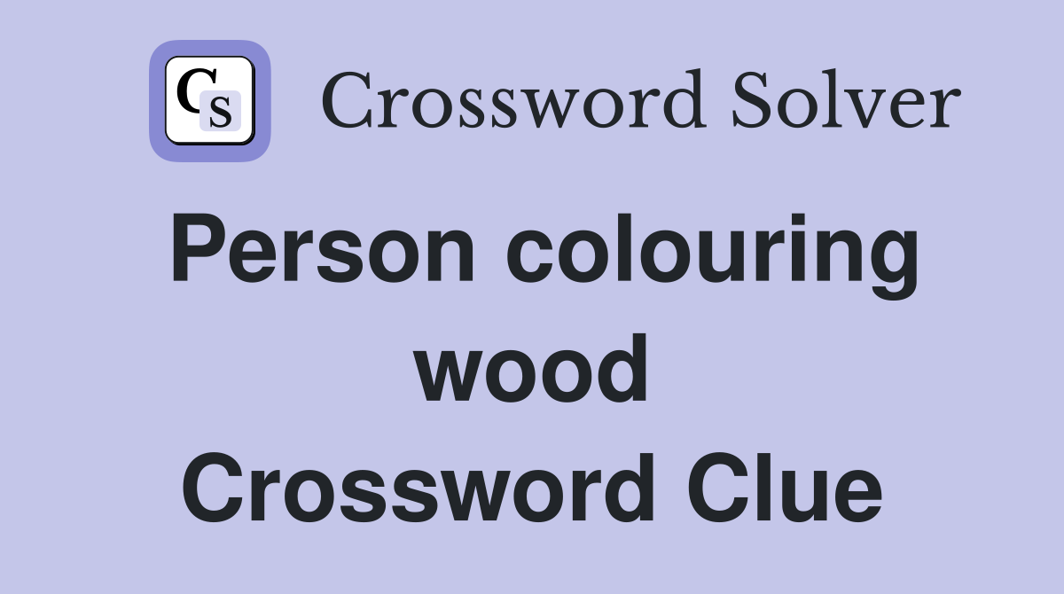 Person colouring wood Crossword Clue