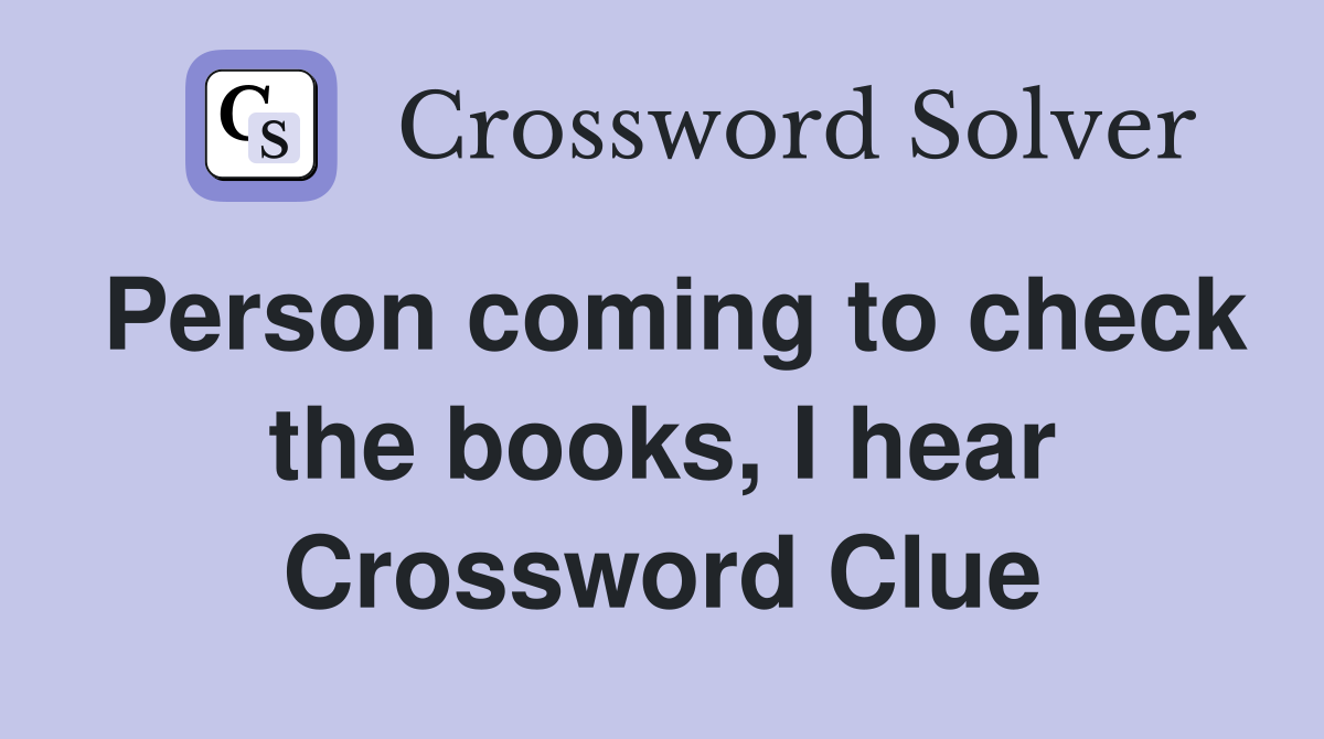 Person coming to check the books, I hear Crossword Clue