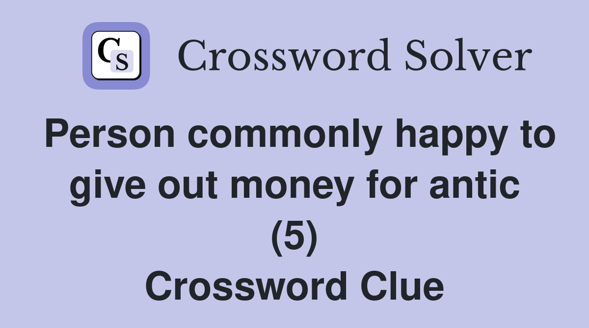 Person commonly happy to give out money for antic (5) Crossword Clue