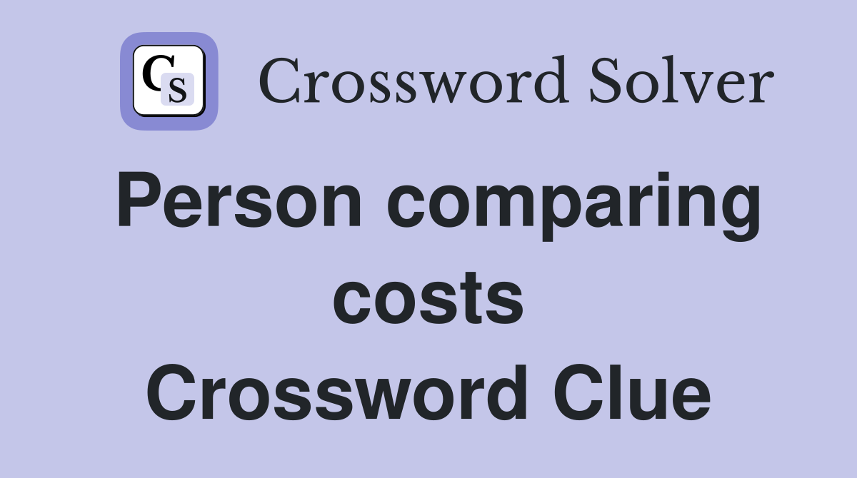 Person comparing costs Crossword Clue
