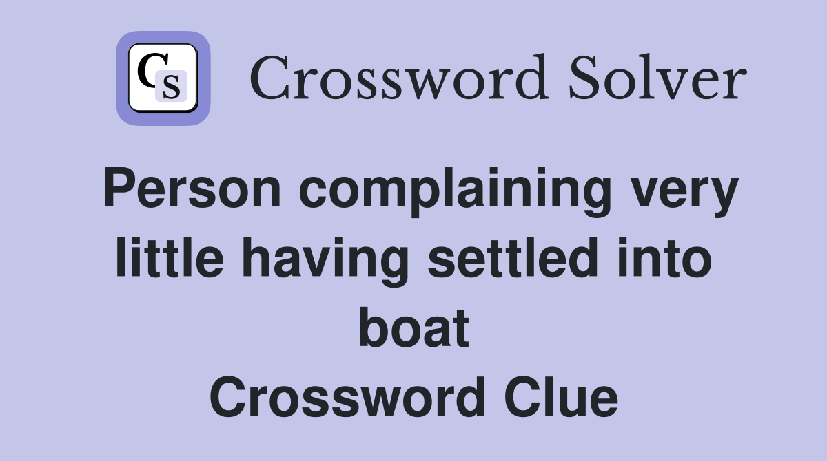 Person complaining very little having settled into boat Crossword Clue