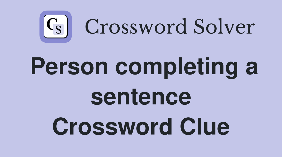 Person completing a sentence Crossword Clue
