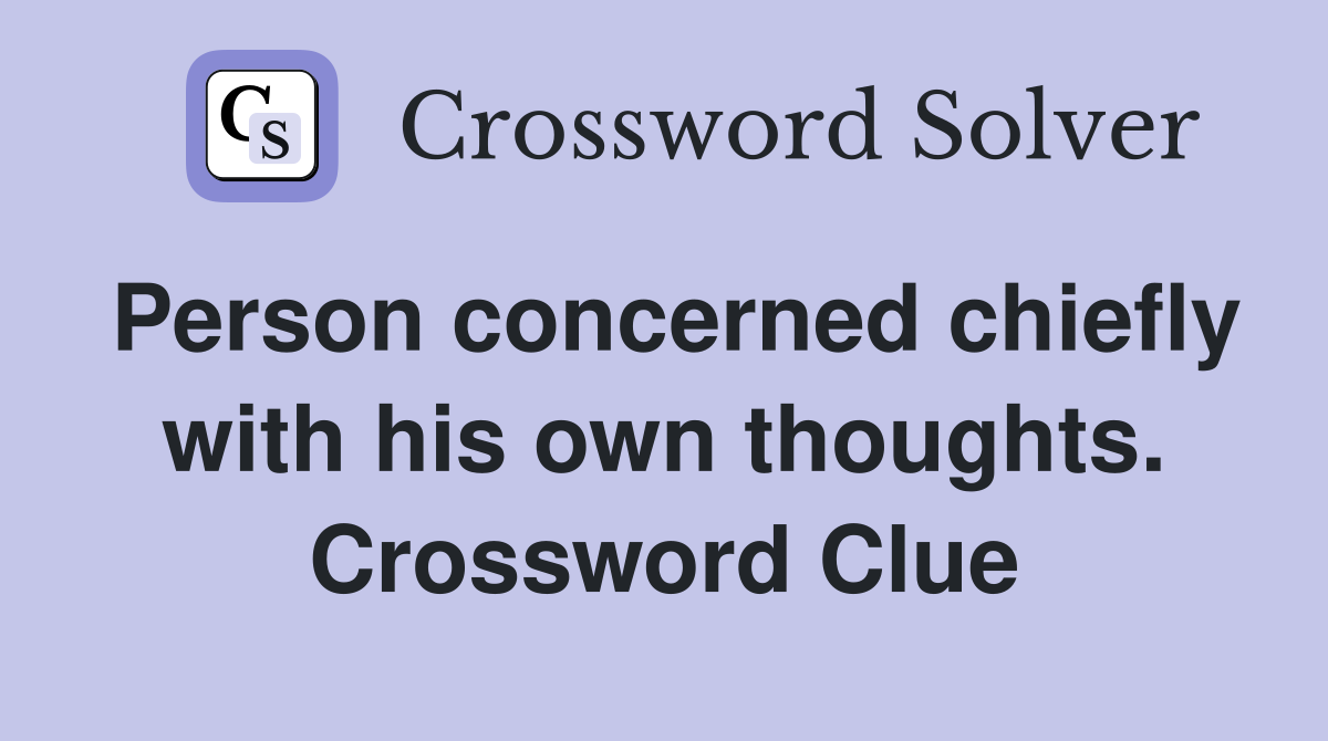 Person concerned chiefly with his own thoughts. Crossword Clue