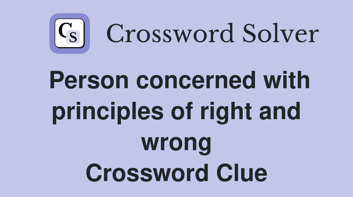 Person concerned with principles of right and wrong Crossword Clue