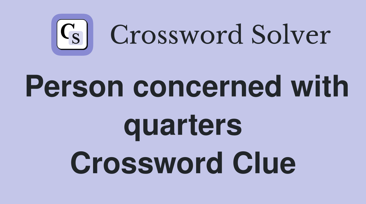 Person concerned with quarters Crossword Clue