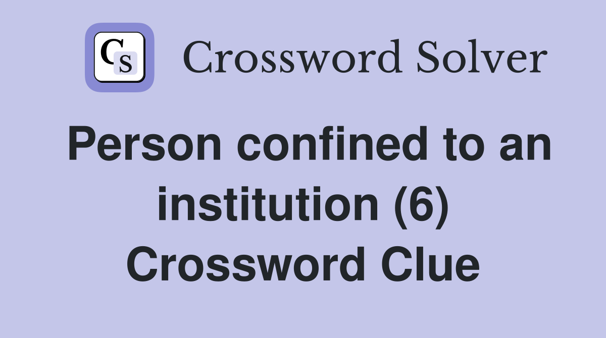 Person confined to an institution (6) Crossword Clue
