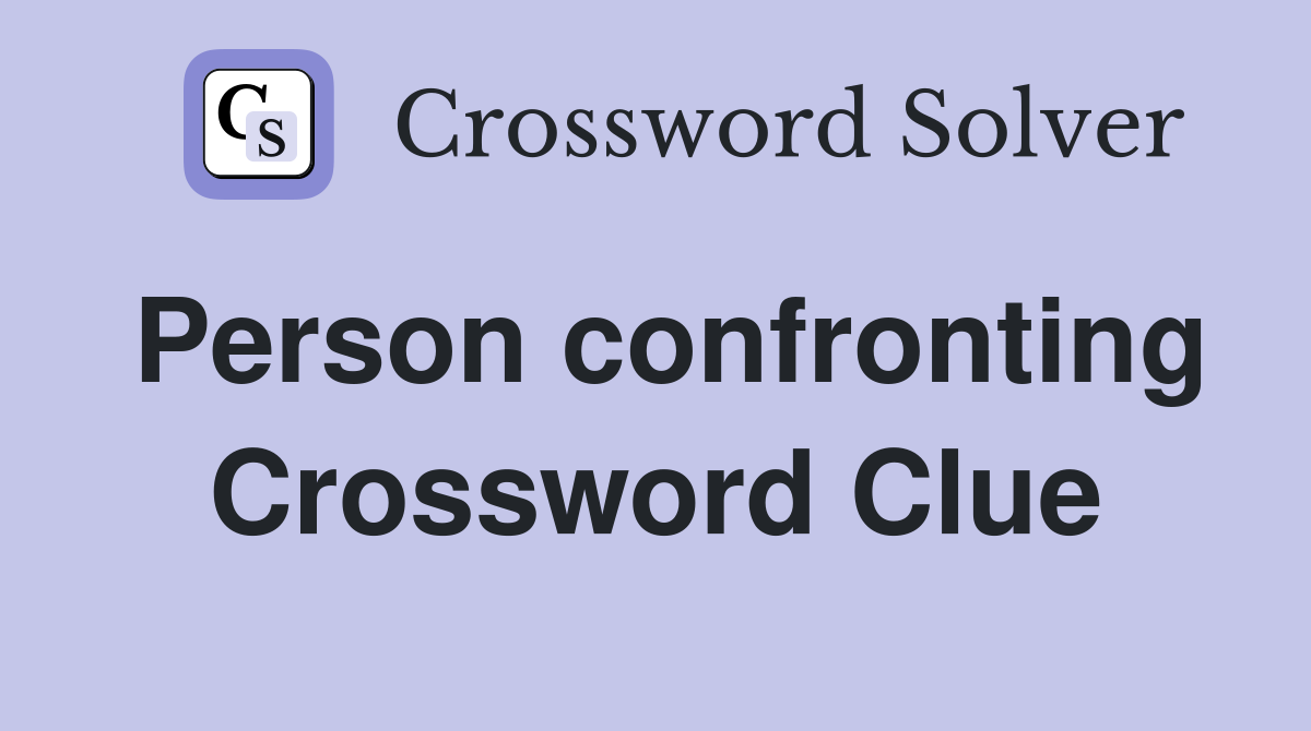 Person confronting Crossword Clue