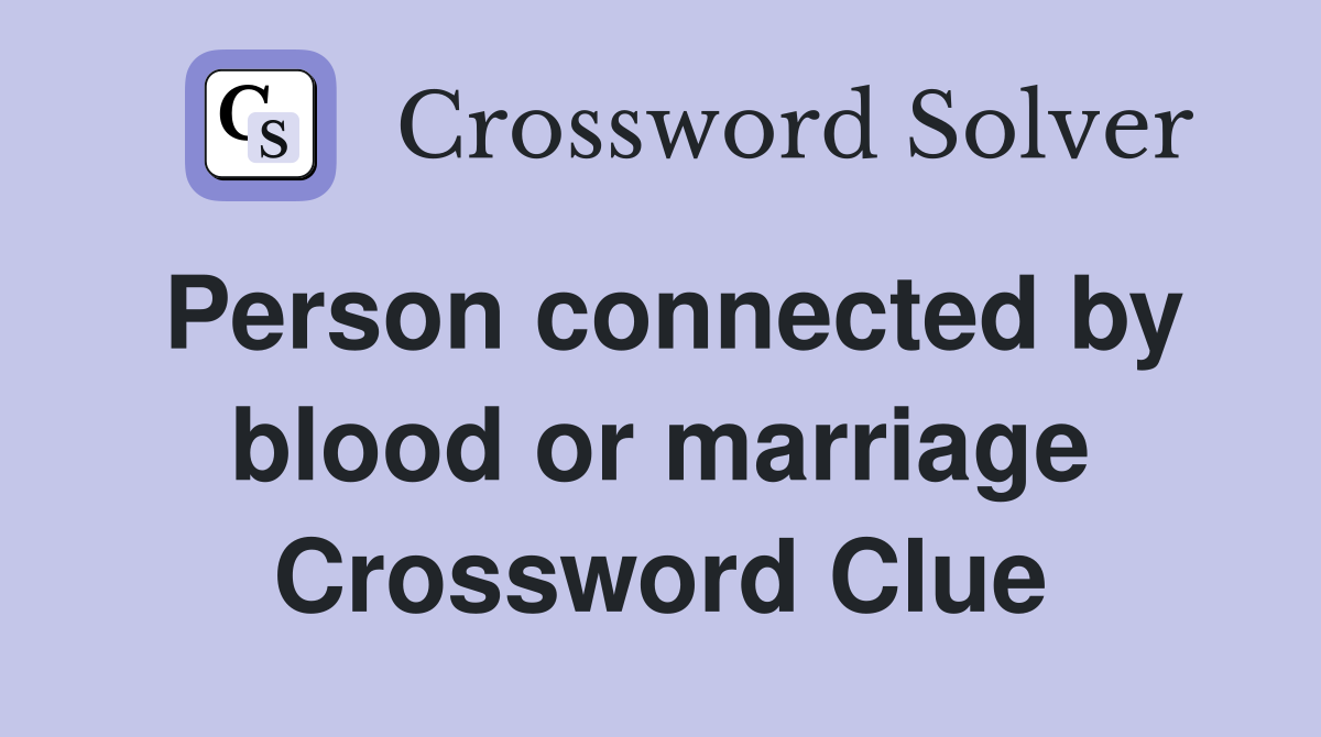 Person connected by blood or marriage Crossword Clue