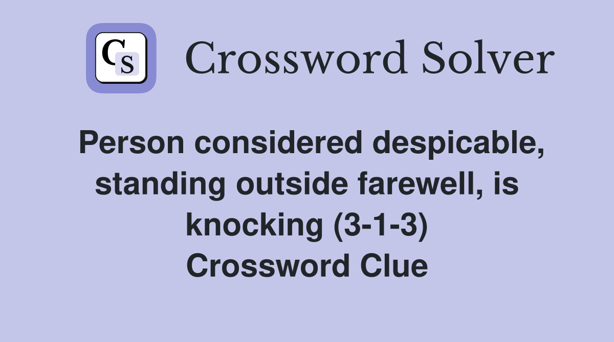 Person considered despicable, standing outside farewell, is knocking (3-1-3) Crossword Clue