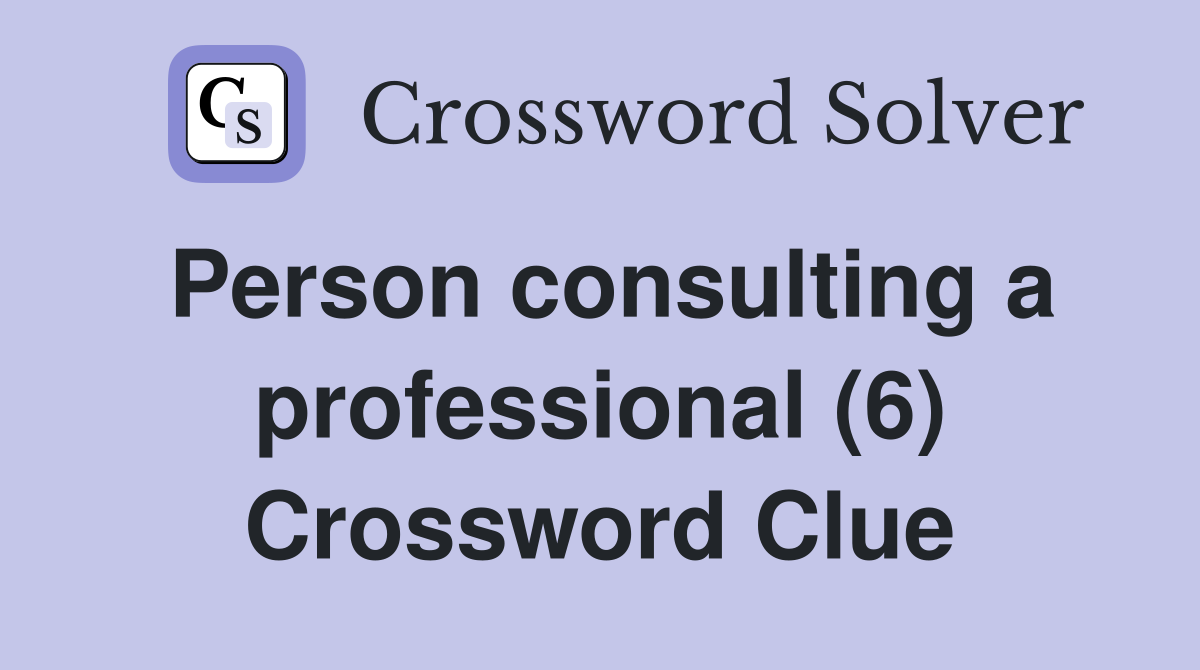 Person consulting a professional (6) Crossword Clue