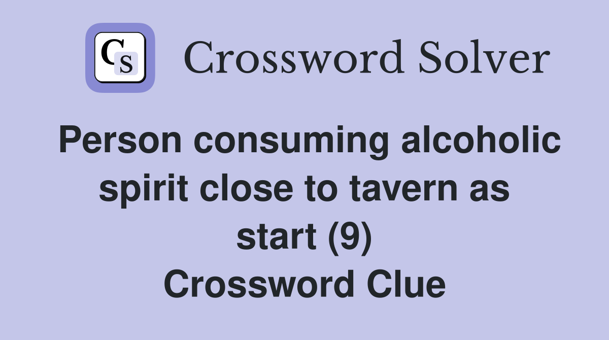 Person consuming alcoholic spirit close to tavern as start (9) Crossword Clue