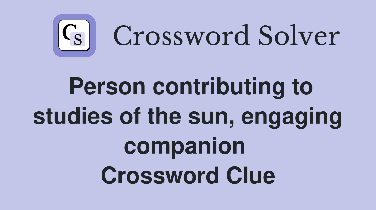 Person contributing to studies of the sun, engaging companion  Crossword Clue