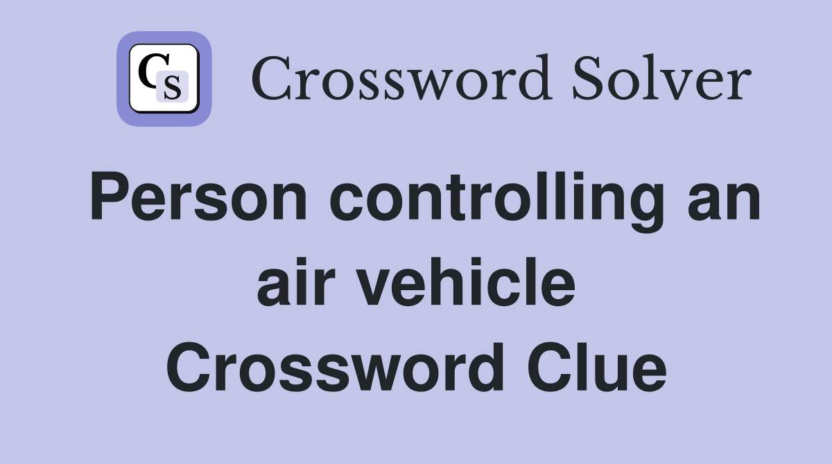 Person controlling an air vehicle Crossword Clue