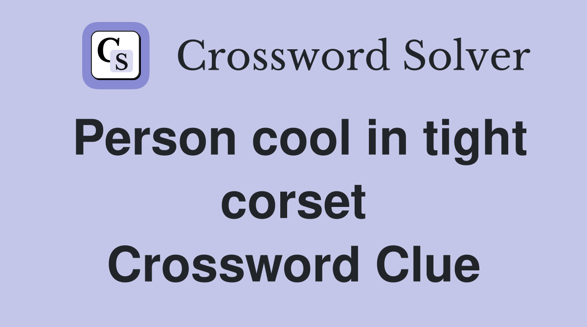 Person cool in tight corset Crossword Clue